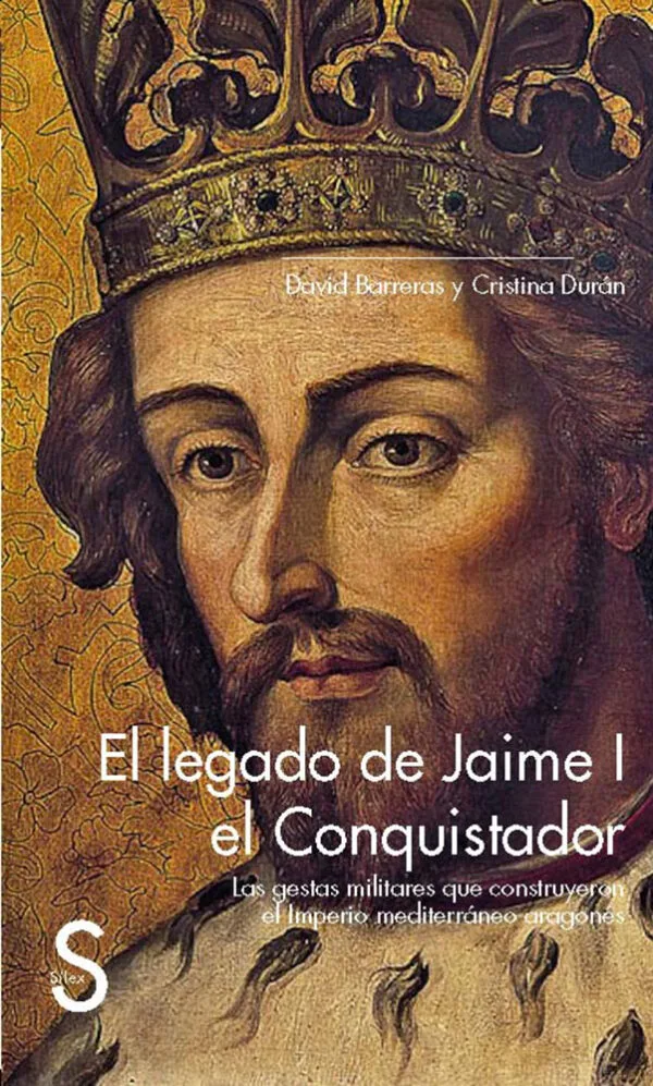 El legado de Jaime I el Conquistador: las gestas militares que construyeron el imperio mediterráneo aragonés